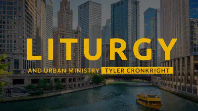 Cover photo forTyler Cronkright on Liturgy and Urban Ministry